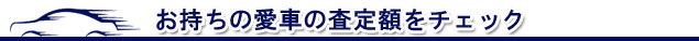 お持ちの愛車の査定額をチェック